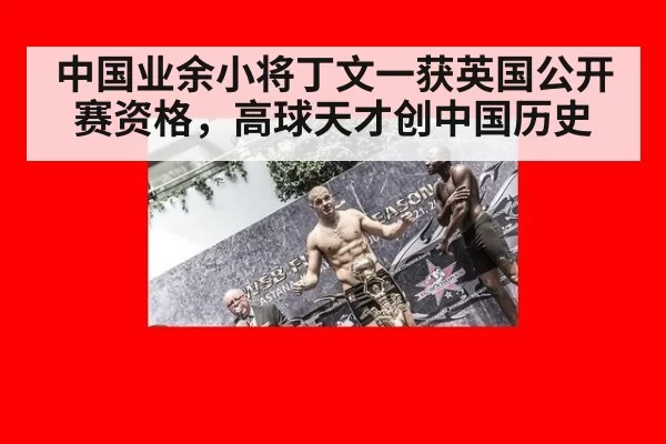 中国业余小将丁文一获英国公开赛资格，高球天才创中国历史